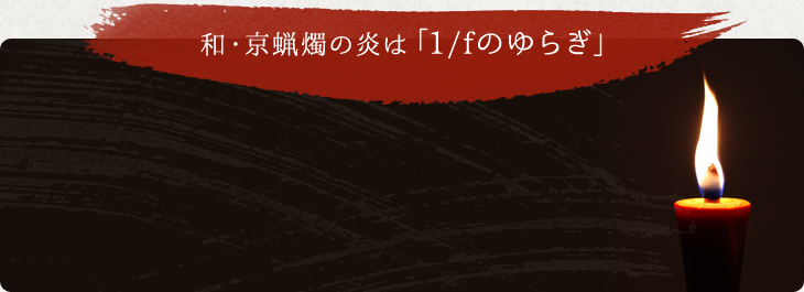 和・京蝋燭の炎は「1/fのゆらぎ」