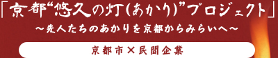 「京都“悠久の灯（あかり）”プロジェクト」～先人たちのあかりを京都からみらいへ～ 京都市×民間企業