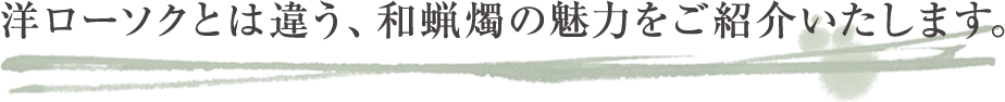 洋ローソクとは違う、和蝋燭の魅力をご紹介いたします。