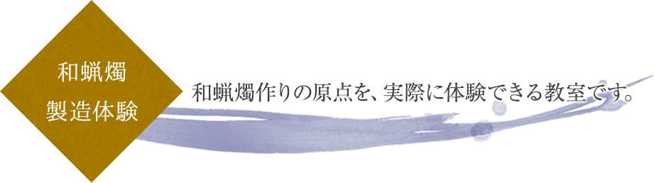 和蝋燭作りの原点を、実際に体験できる教室です。